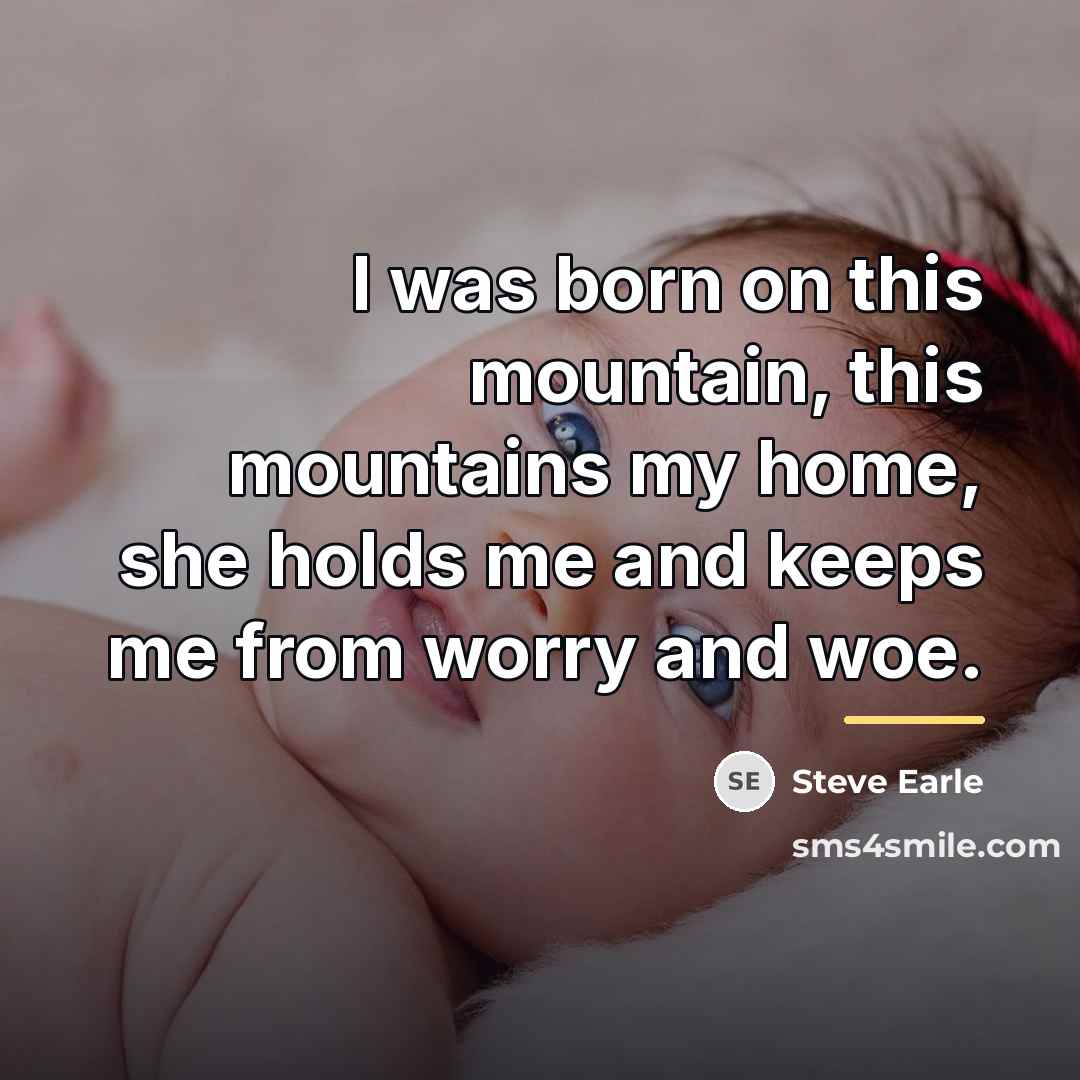 “I was born on this mountain, this mountains my home,…” quote by Steve Earle