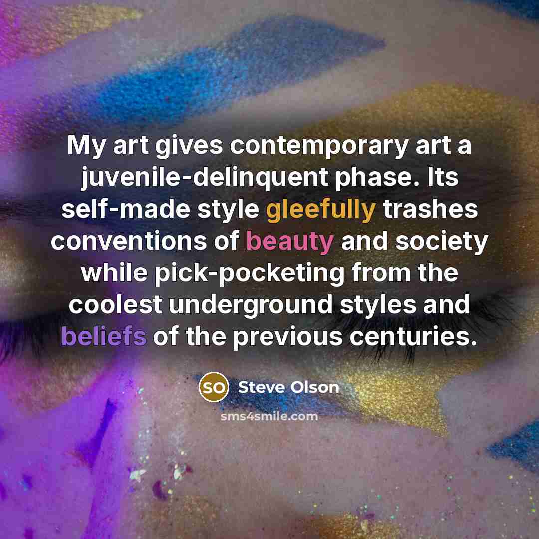 “My art gives contemporary art a juvenile-delinquent phase. Its self-made…” quote by Steve Olson