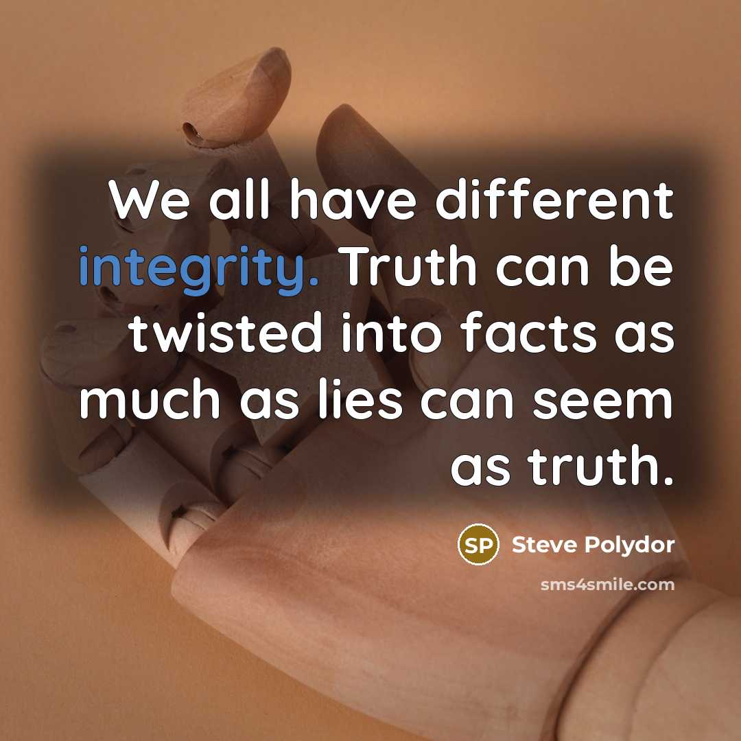 “We all have different integrity. Truth can be twisted into…” quote by Steve Polydor