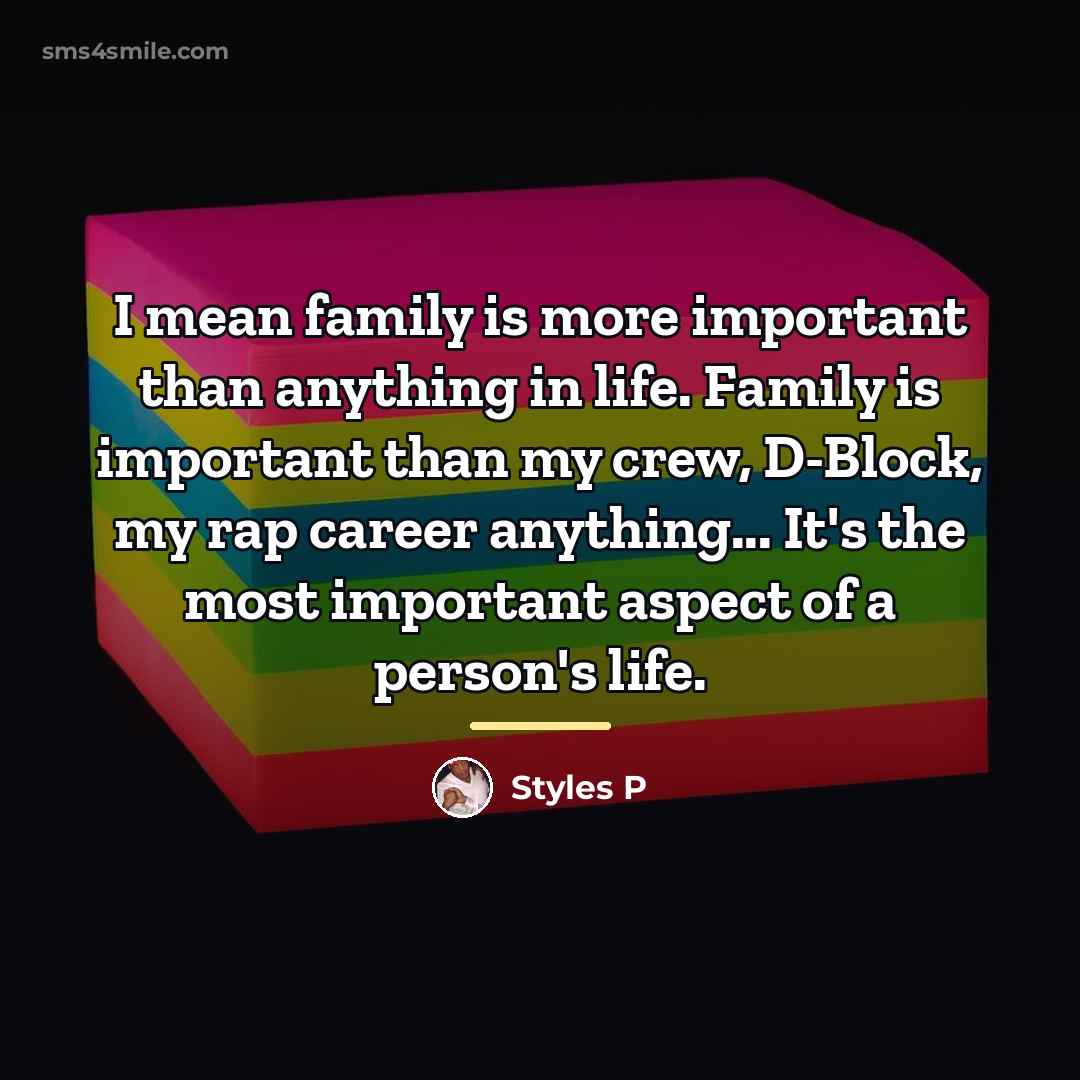 “I mean family is more important than anything in life.…” quote by Styles P