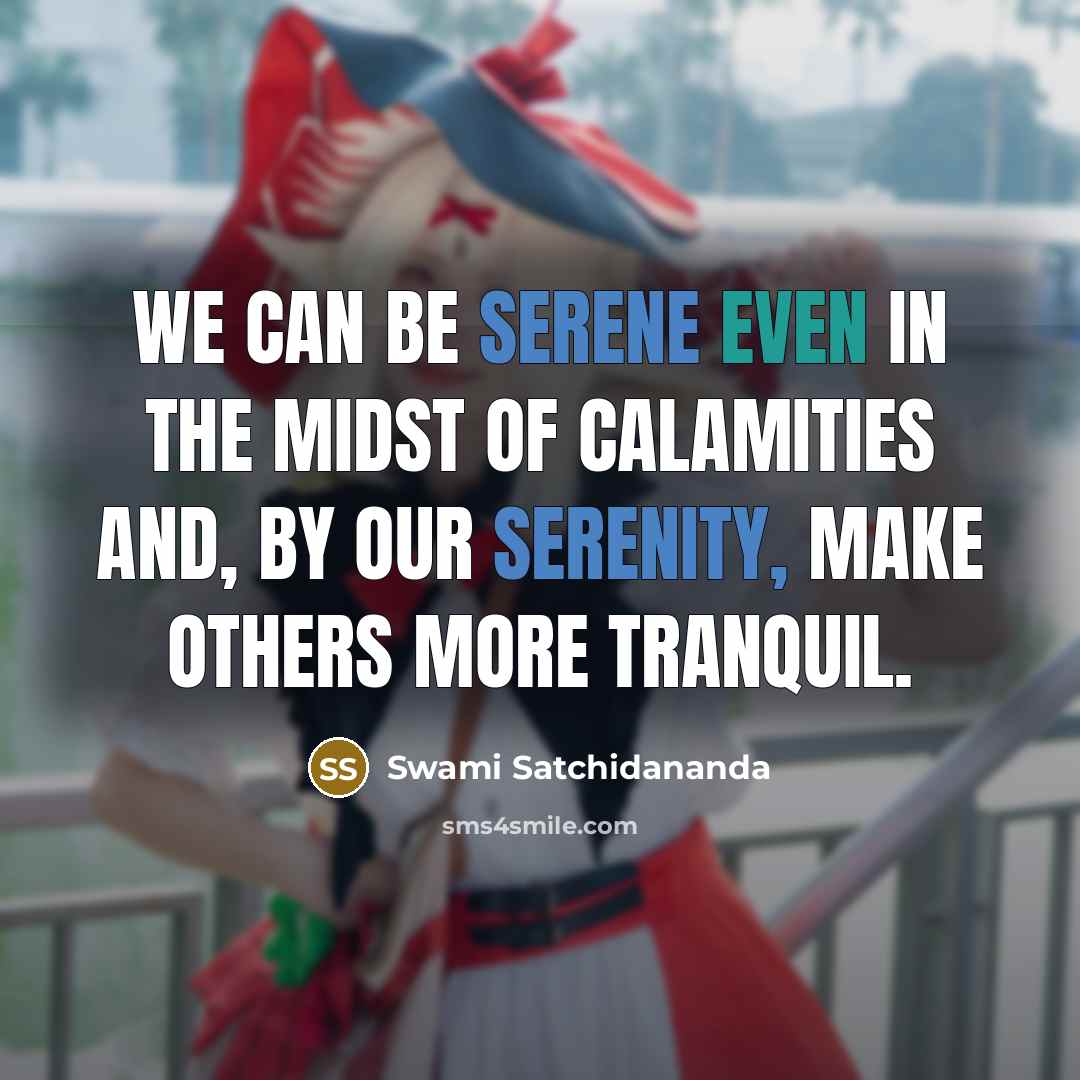 “We can be serene even in the midst of calamities…” quote by Swami Satchidananda