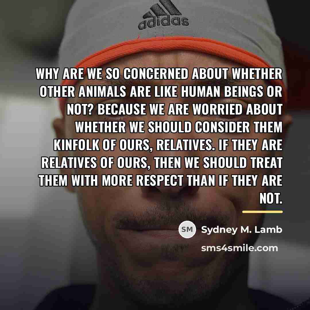 “Why are we so concerned about whether other animals are…” quote by Sydney M. Lamb