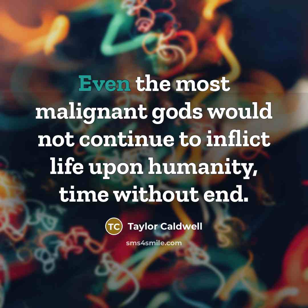 “Even the most malignant gods would not continue to inflict…” quote by Taylor Caldwell