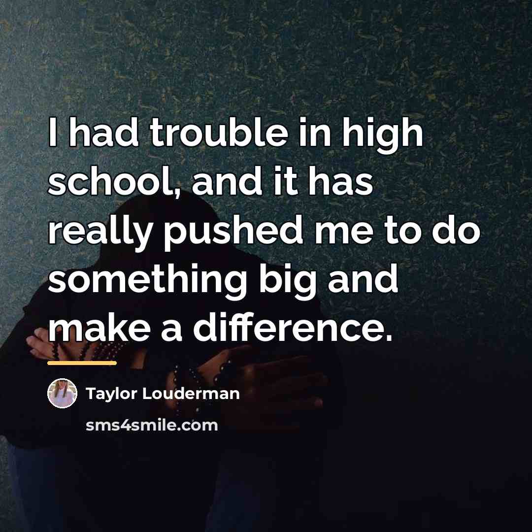 “I had trouble in high school, and it has really…” quote by Taylor Louderman