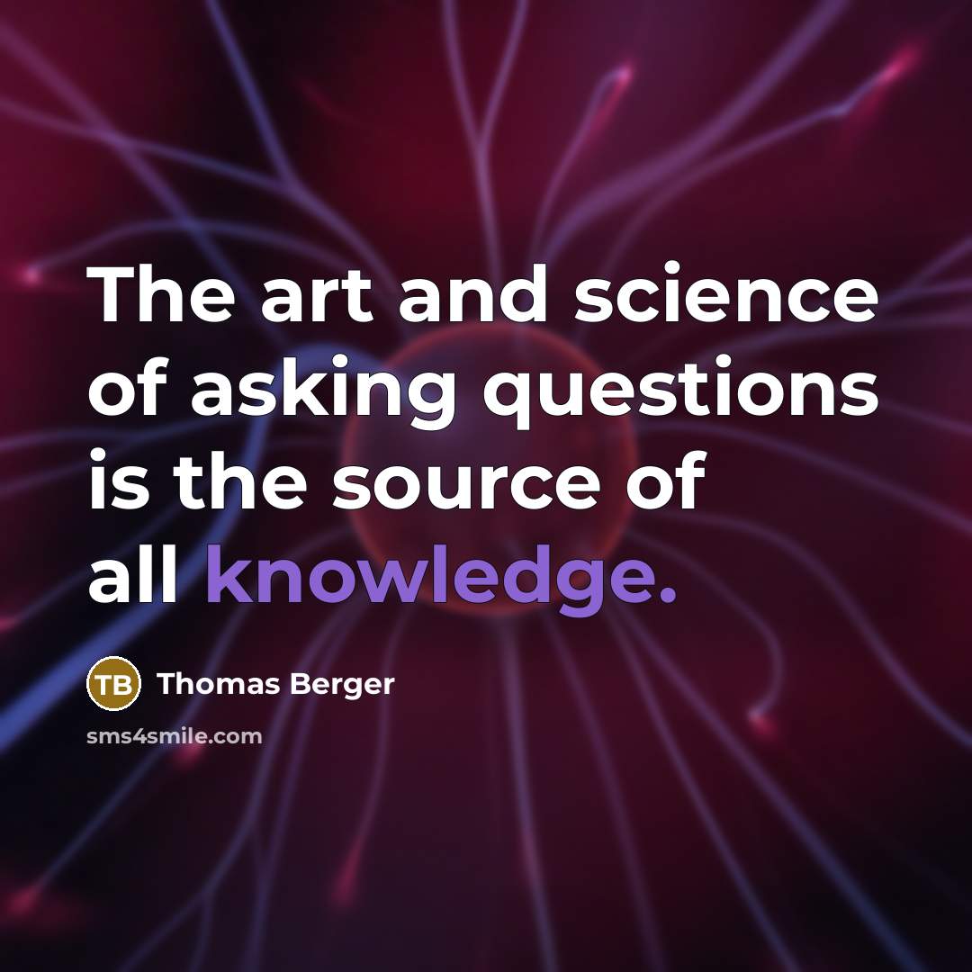 “The art and science of asking questions is the source…” quote by Thomas Berger