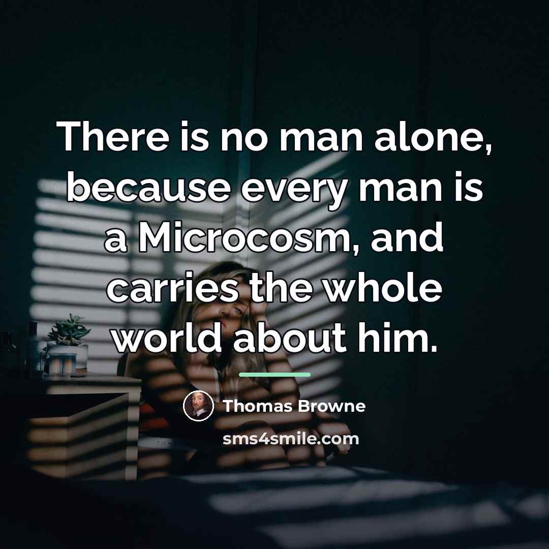 “There is no man alone, because every man is a…” quote by Thomas Browne