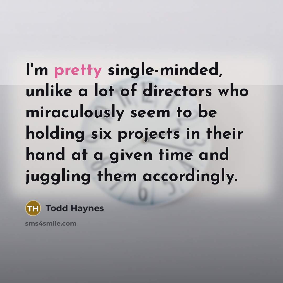 “I'm pretty single-minded, unlike a lot of directors who miraculously…” quote by Todd Haynes