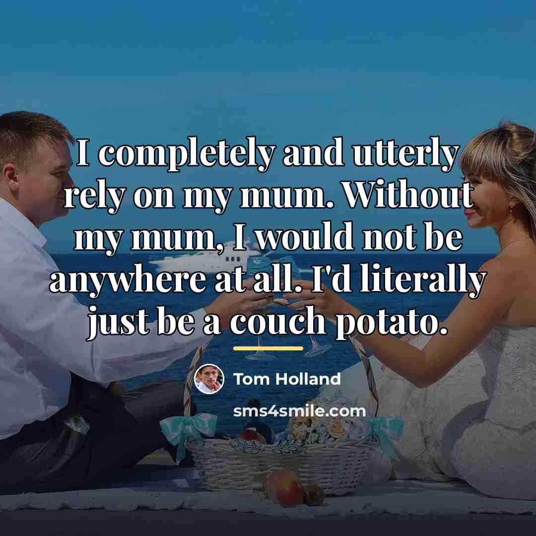 “I completely and utterly rely on my mum. Without my…” quote by Tom Holland