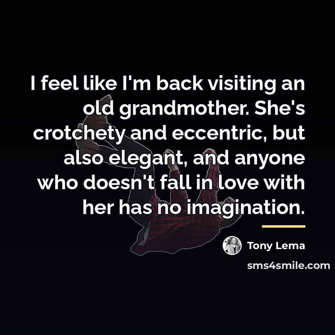 “I feel like I'm back visiting an old grandmother. She's…” quote by Tony Lema