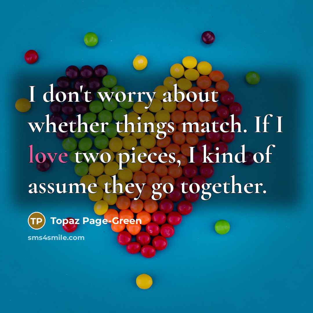 “I don't worry about whether things match. If I love…” quote by Topaz Page-Green