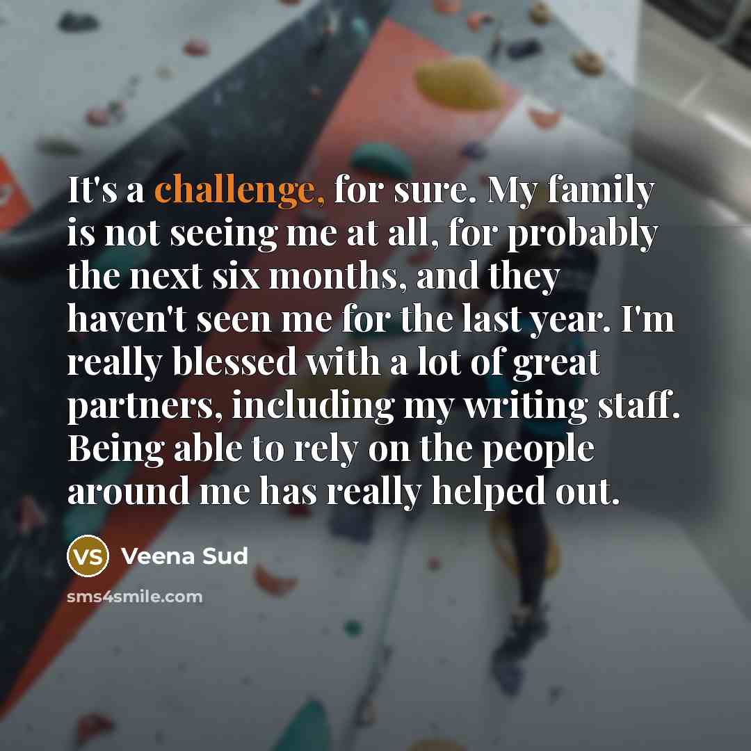 “It's a challenge, for sure. My family is not seeing…” quote by Veena Sud