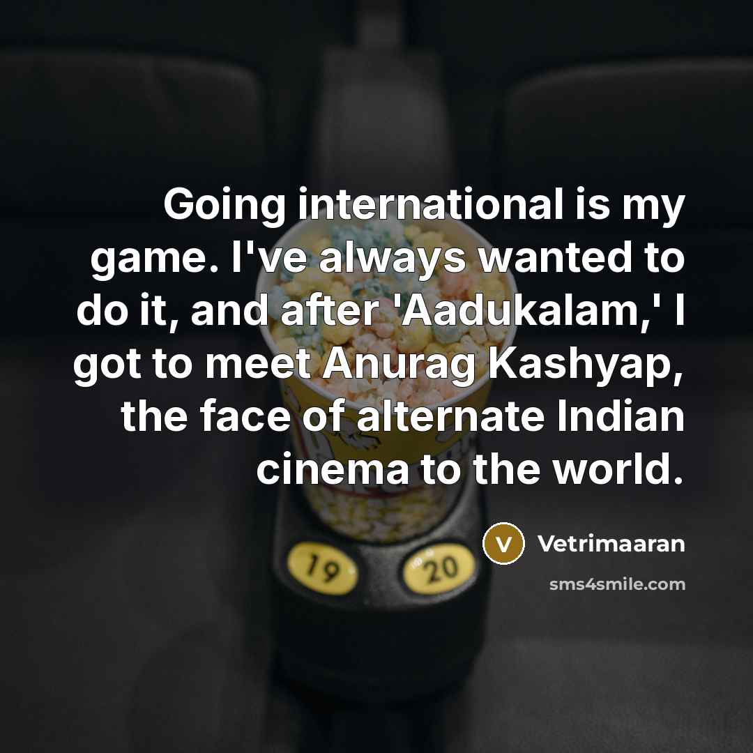 “Going international is my game. I've always wanted to do…” quote by Vetrimaaran