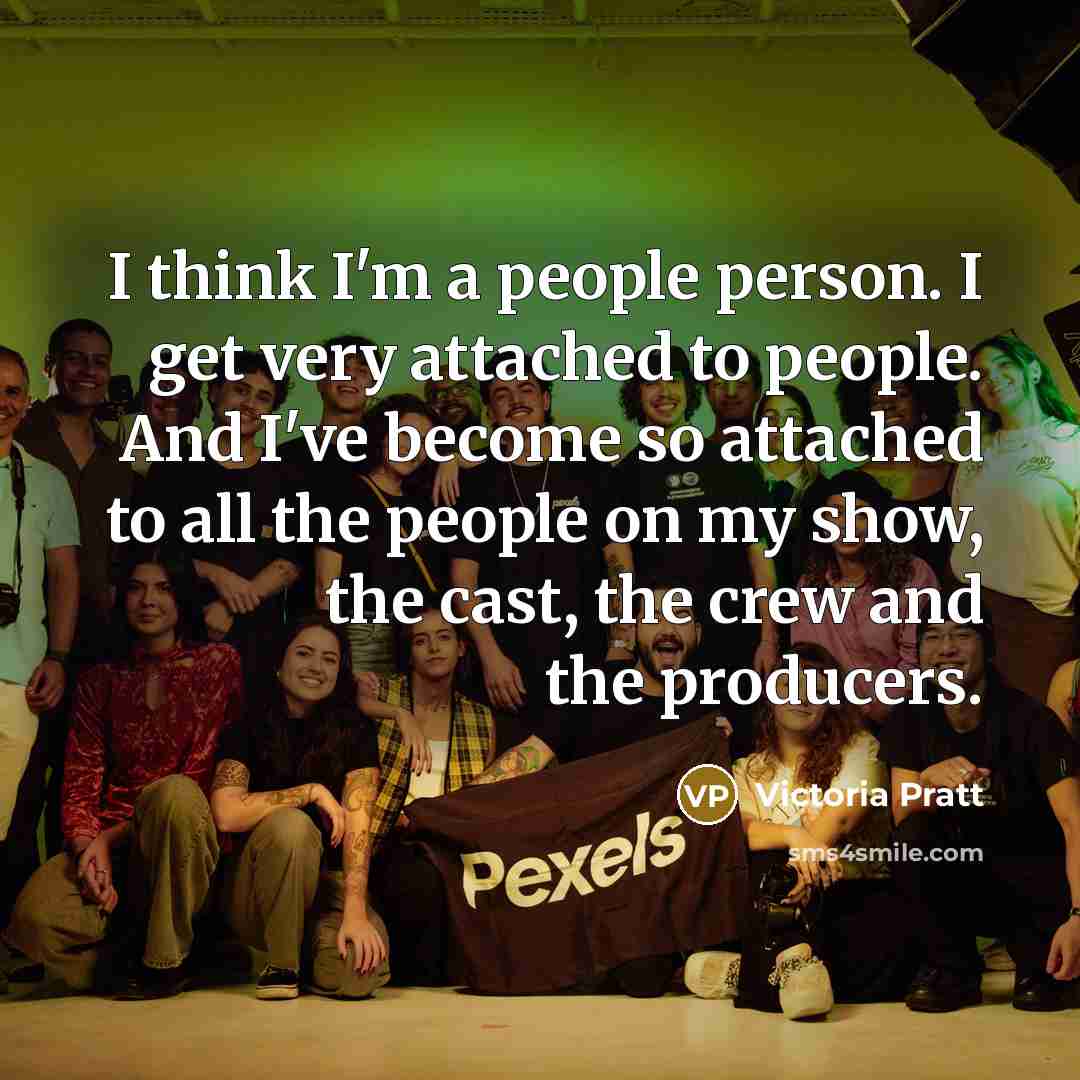 “I think I'm a people person. I get very attached…” quote by Victoria Pratt