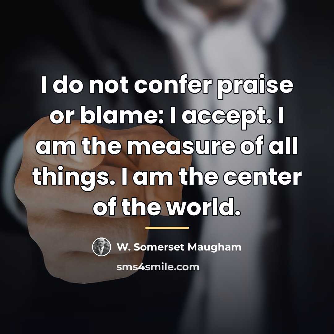 “I do not confer praise or blame: I accept. I…” quote by W. Somerset Maugham