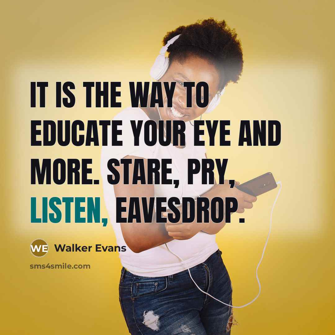 “It is the way to educate your eye and more.…” quote by Walker Evans