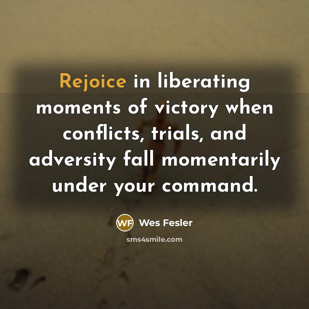 “Rejoice in liberating moments of victory when conflicts, trials, and…” quote by Wes Fesler