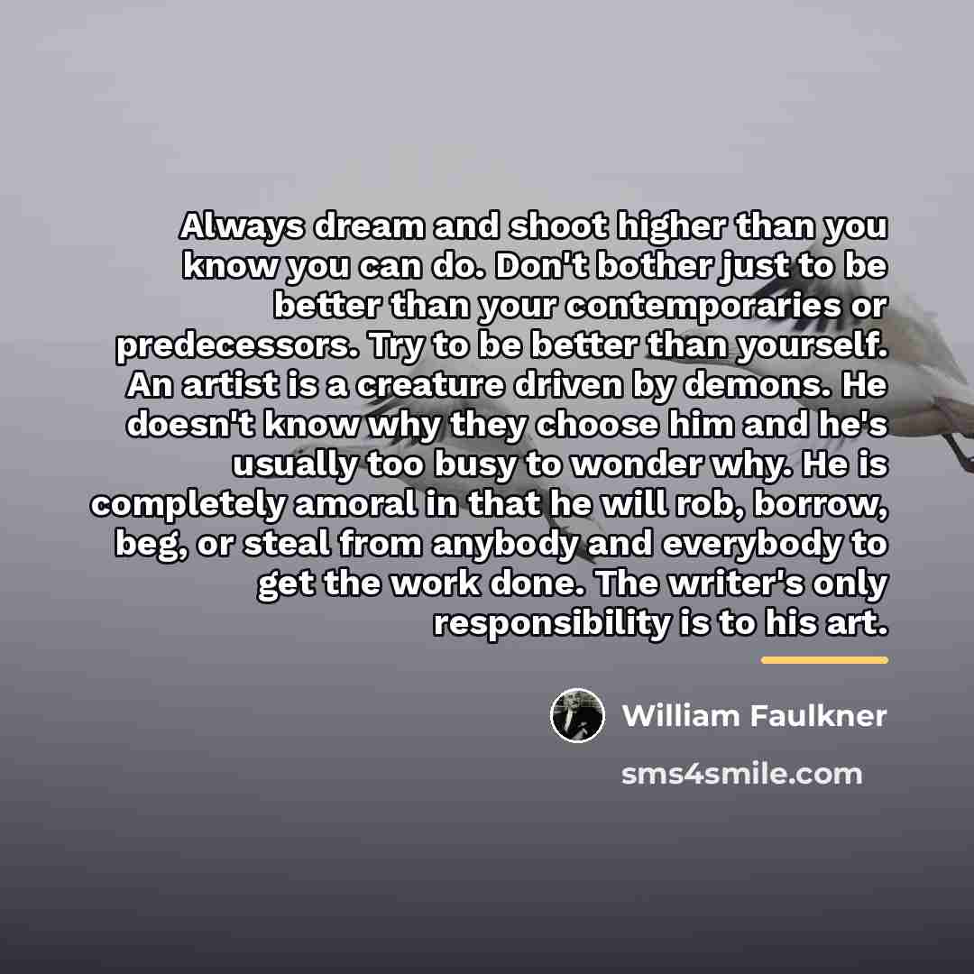 “Always dream and shoot higher than you know you can…” quote by William Faulkner