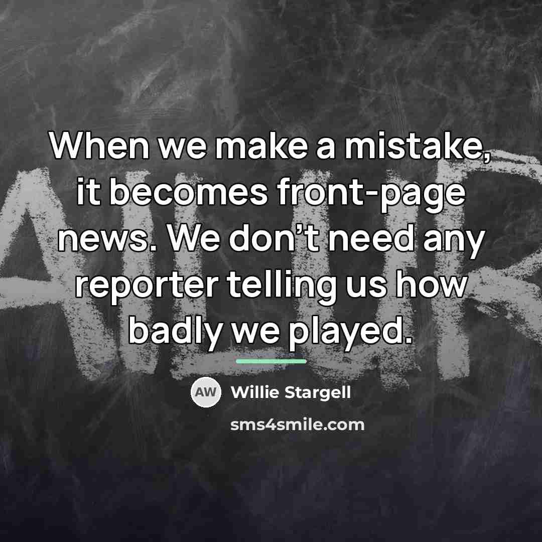 “When we make a mistake, it becomes front-page news. We…” quote by Willie Stargell