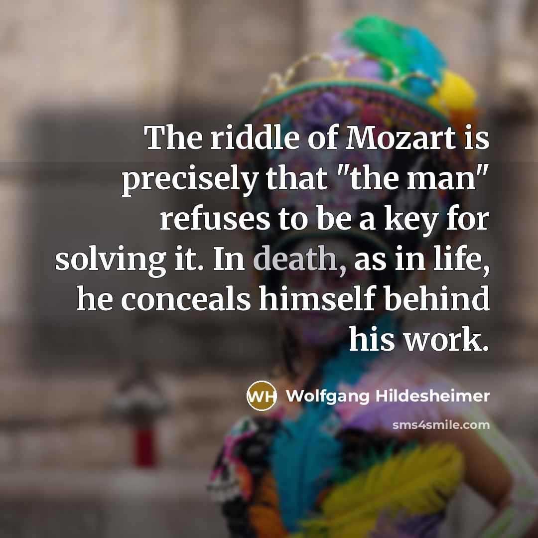 “The riddle of Mozart is precisely that "the man" refuses…” quote by Wolfgang Hildesheimer