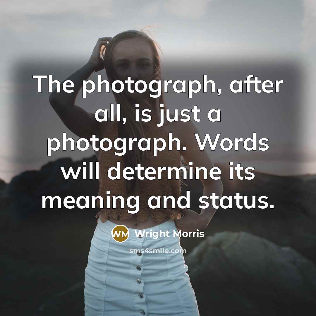 “The photograph, after all, is just a photograph. Words will…” quote by Wright Morris