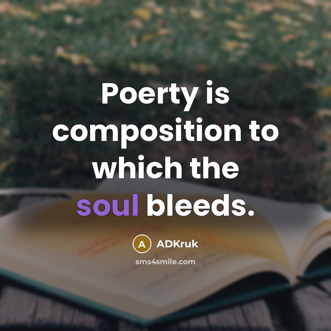 “Poerty is composition to which the soul bleeds.…” quote by ADKruk