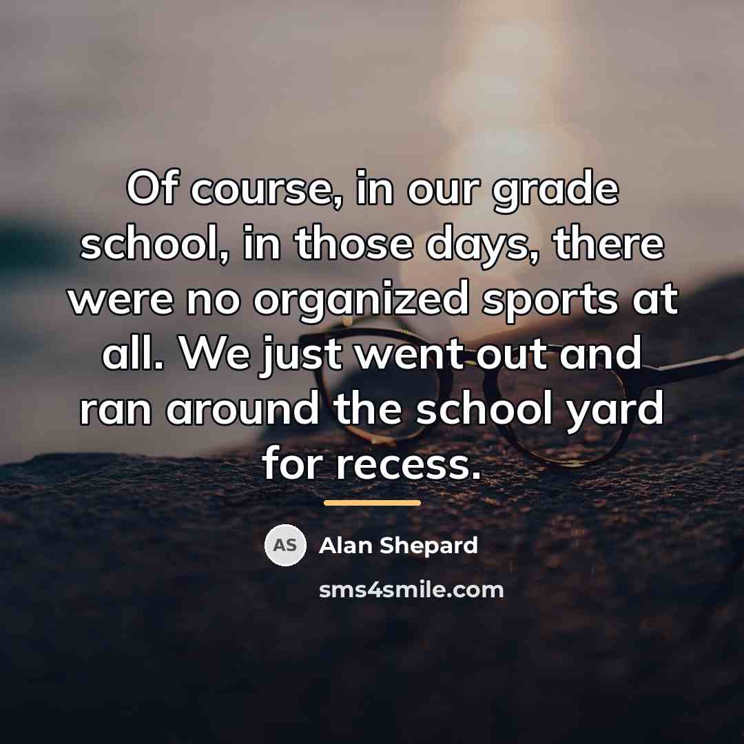 “Of course, in our grade school, in those days, there…” quote by Alan Shepard