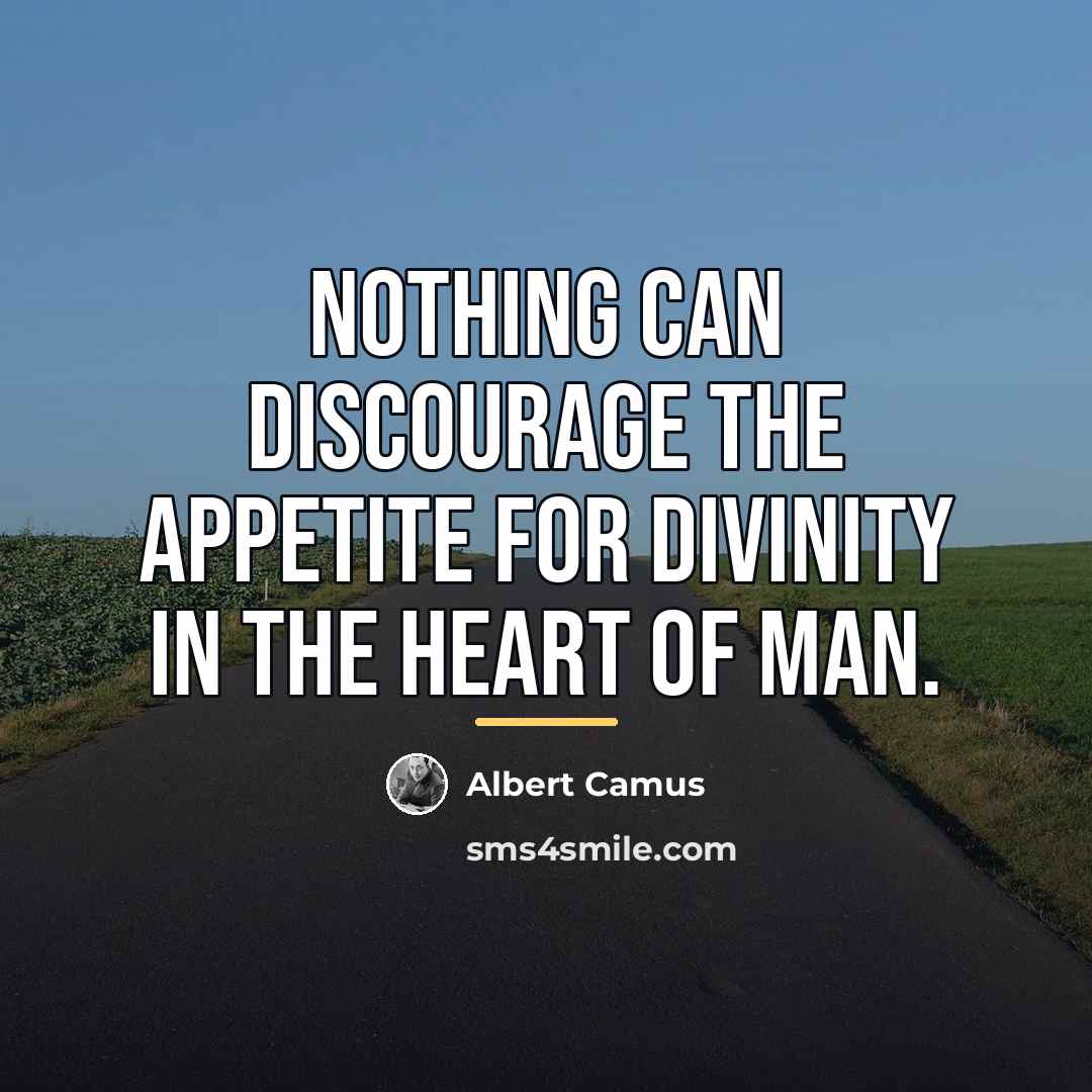 “Nothing can discourage the appetite for divinity in the heart…” quote by Albert Camus