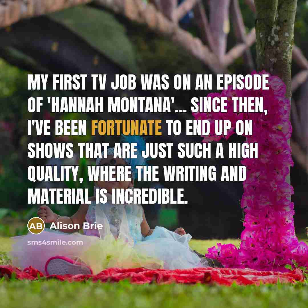 “My first TV job was on an episode of 'Hannah…” quote by Alison Brie