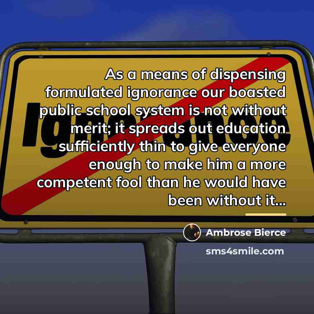 “As a means of dispensing formulated ignorance our boasted public…” quote by Ambrose Bierce