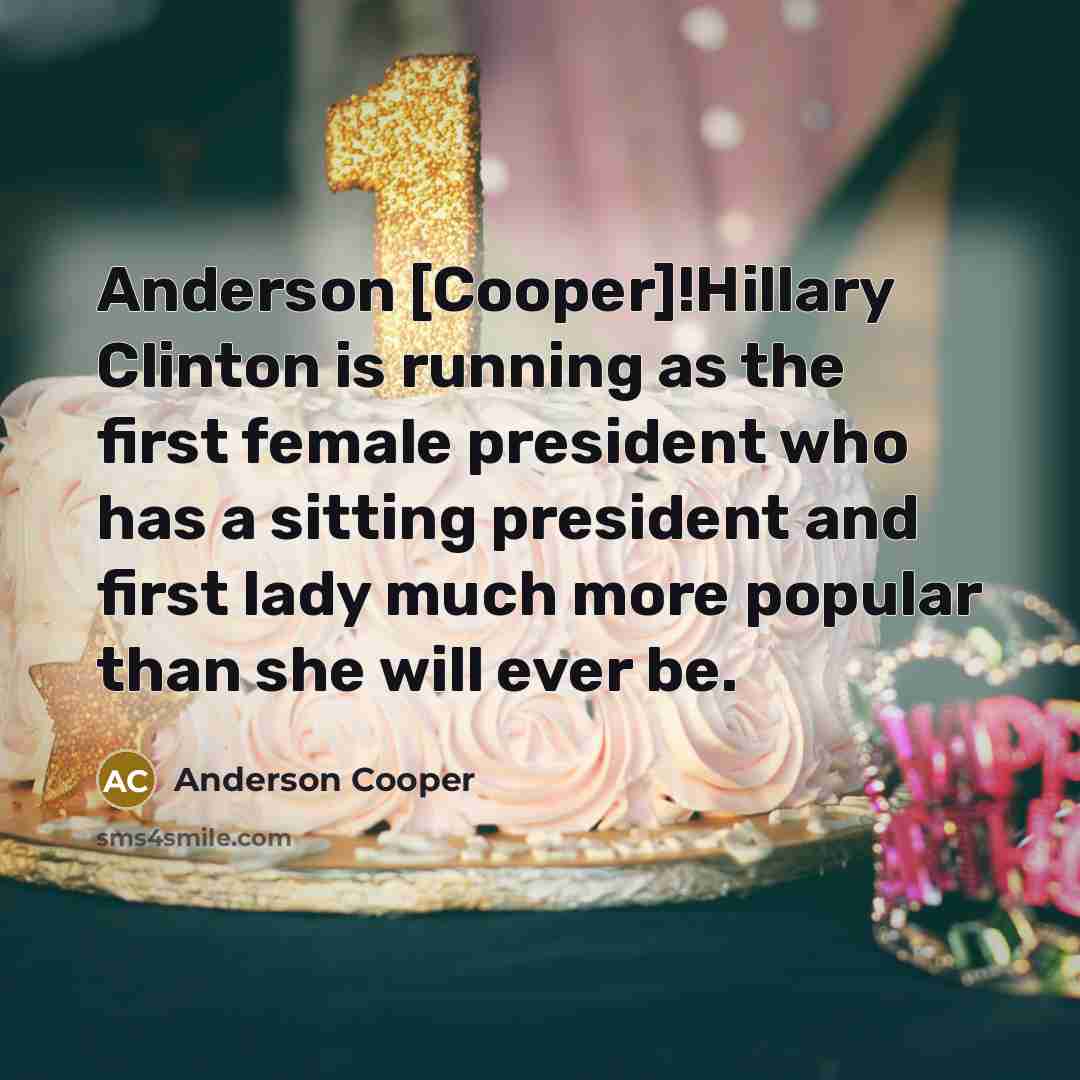“Anderson [Cooper]!Hillary Clinton is running as the first female president…” quote by Anderson Cooper