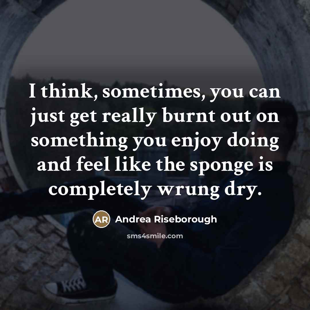 “I think, sometimes, you can just get really burnt out…” quote by Andrea Riseborough