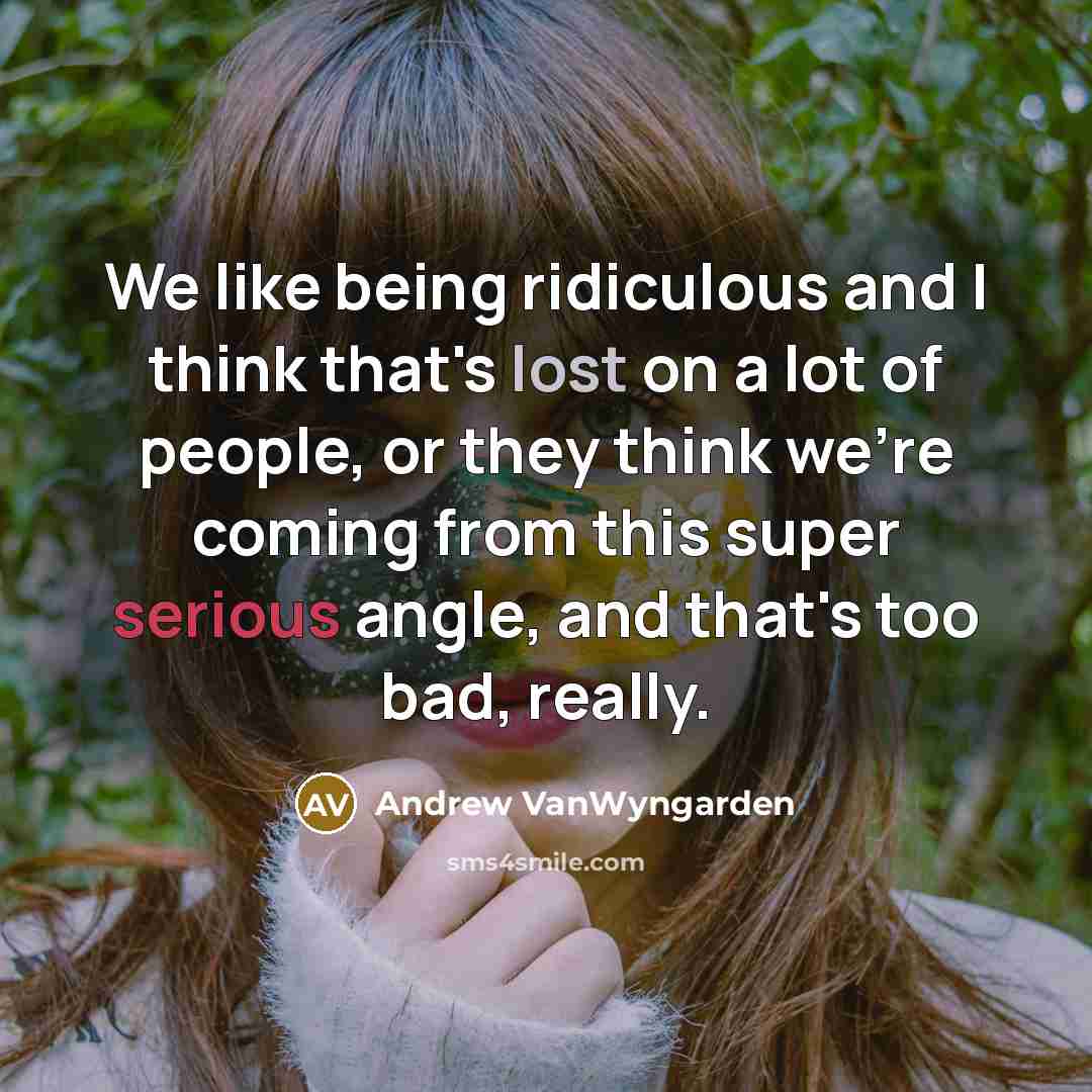 “We like being ridiculous and I think that's lost on…” quote by Andrew VanWyngarden