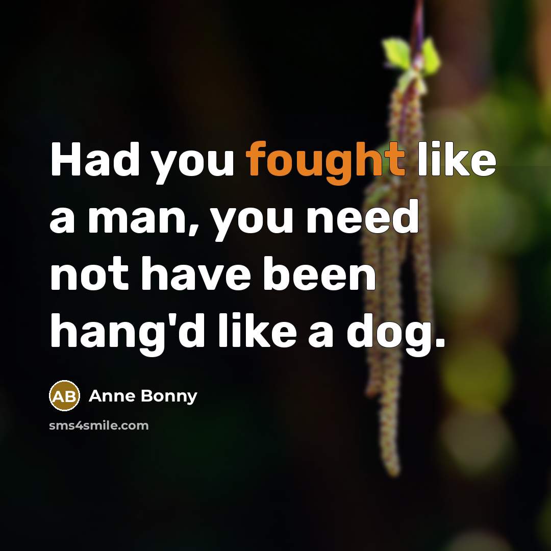 “Had you fought like a man, you need not have…” quote by Anne Bonny