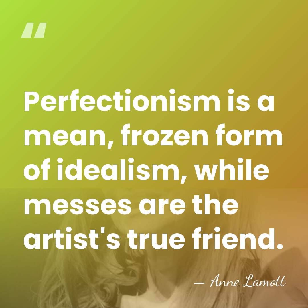 Perfectionism is a mean, frozen form of idealism, while messes are the&hellip; - Anne Lamott