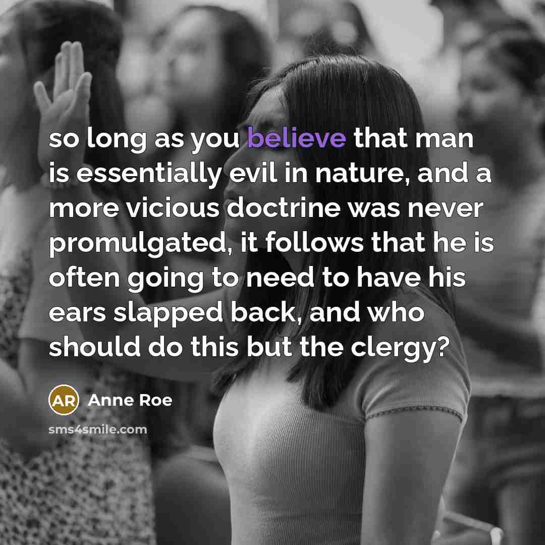“so long as you believe that man is essentially evil…” quote by Anne Roe