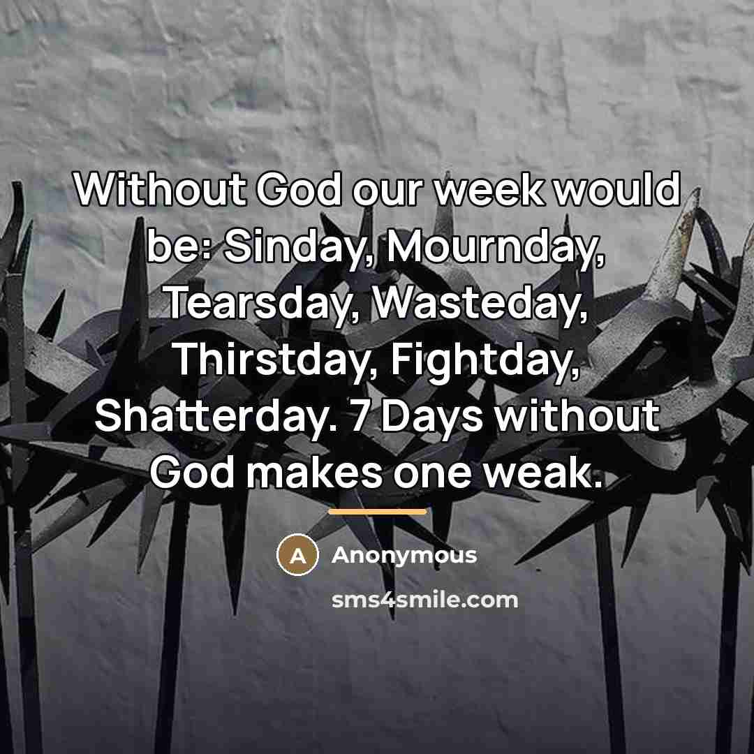 “Without God our week would be: Sinday, Mournday, Tearsday, Wasteday,…” quote by Anonymous