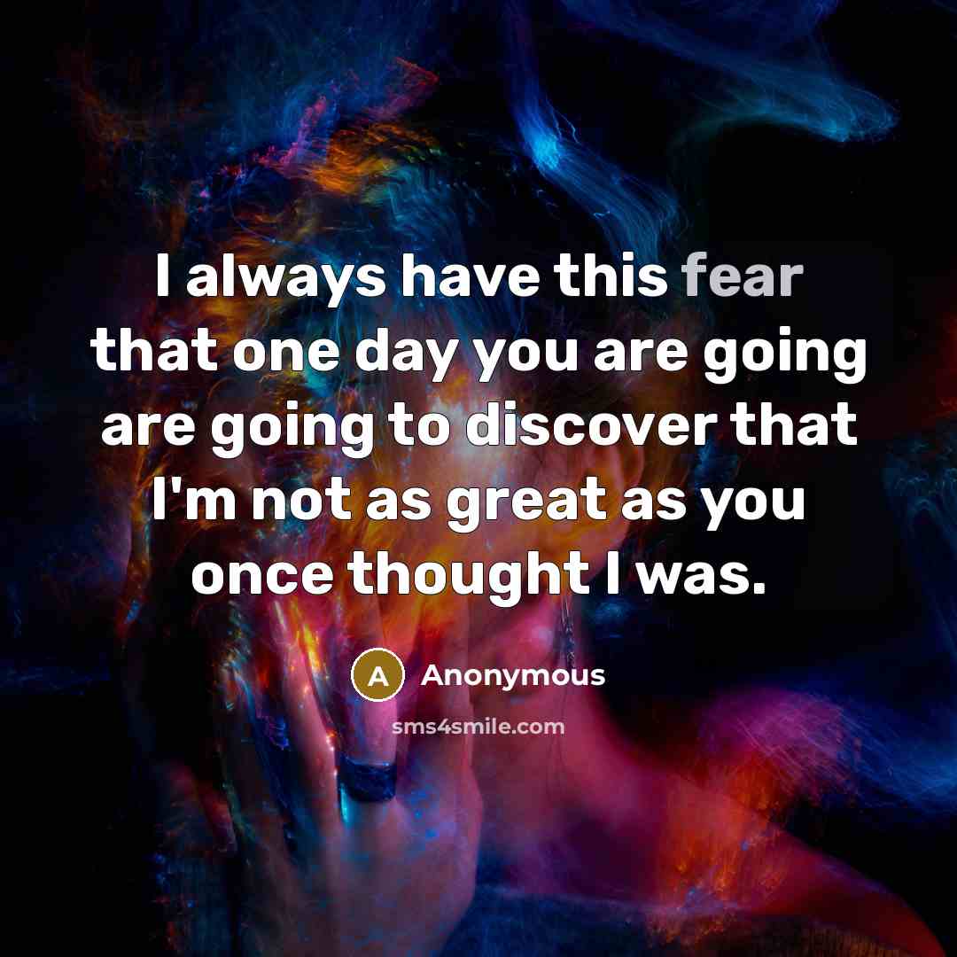 “I always have this fear that one day you are…” quote by Anonymous