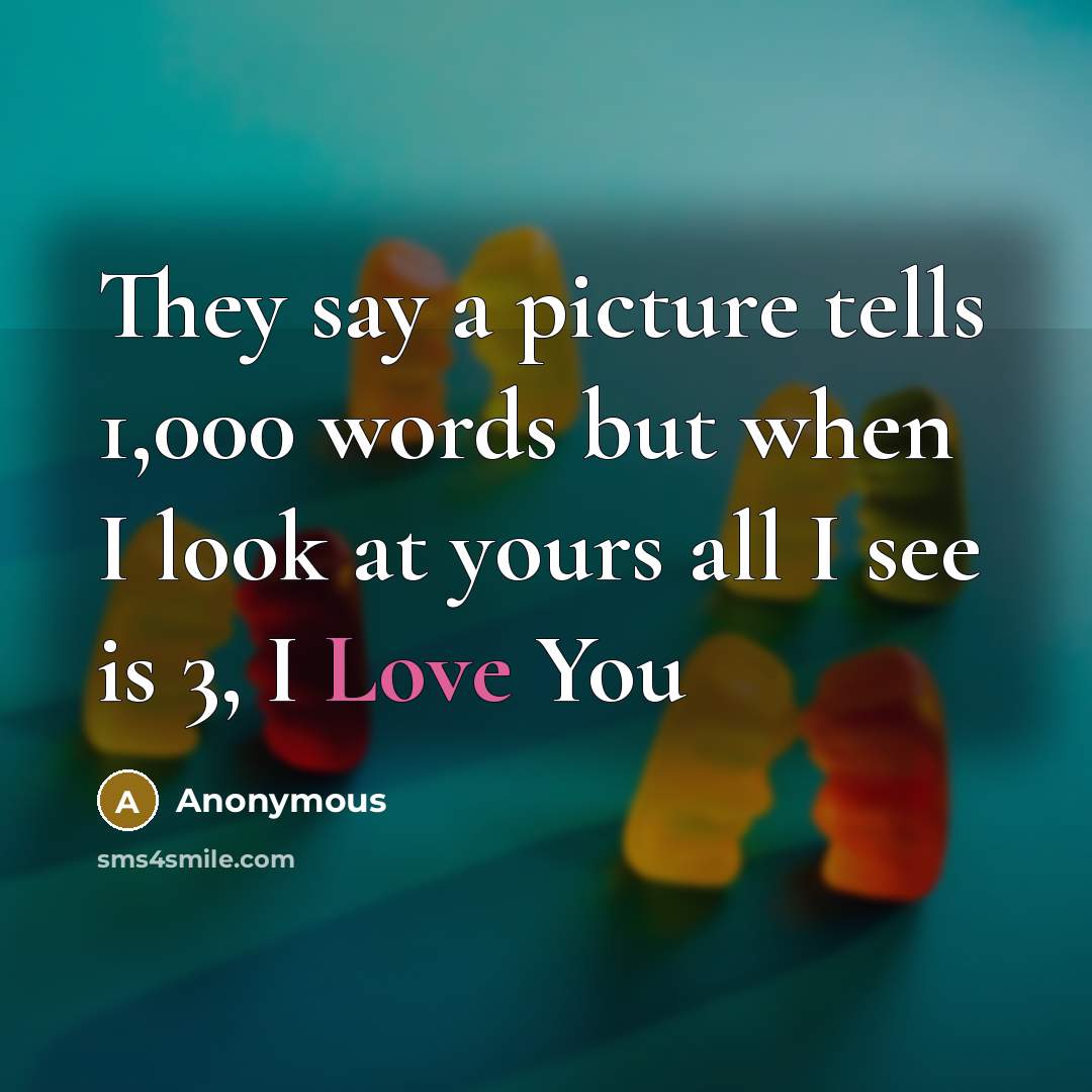 “They say a picture tells 1,000 words but when I look at yours all I see is 3, I Love You” quote by Anonymous