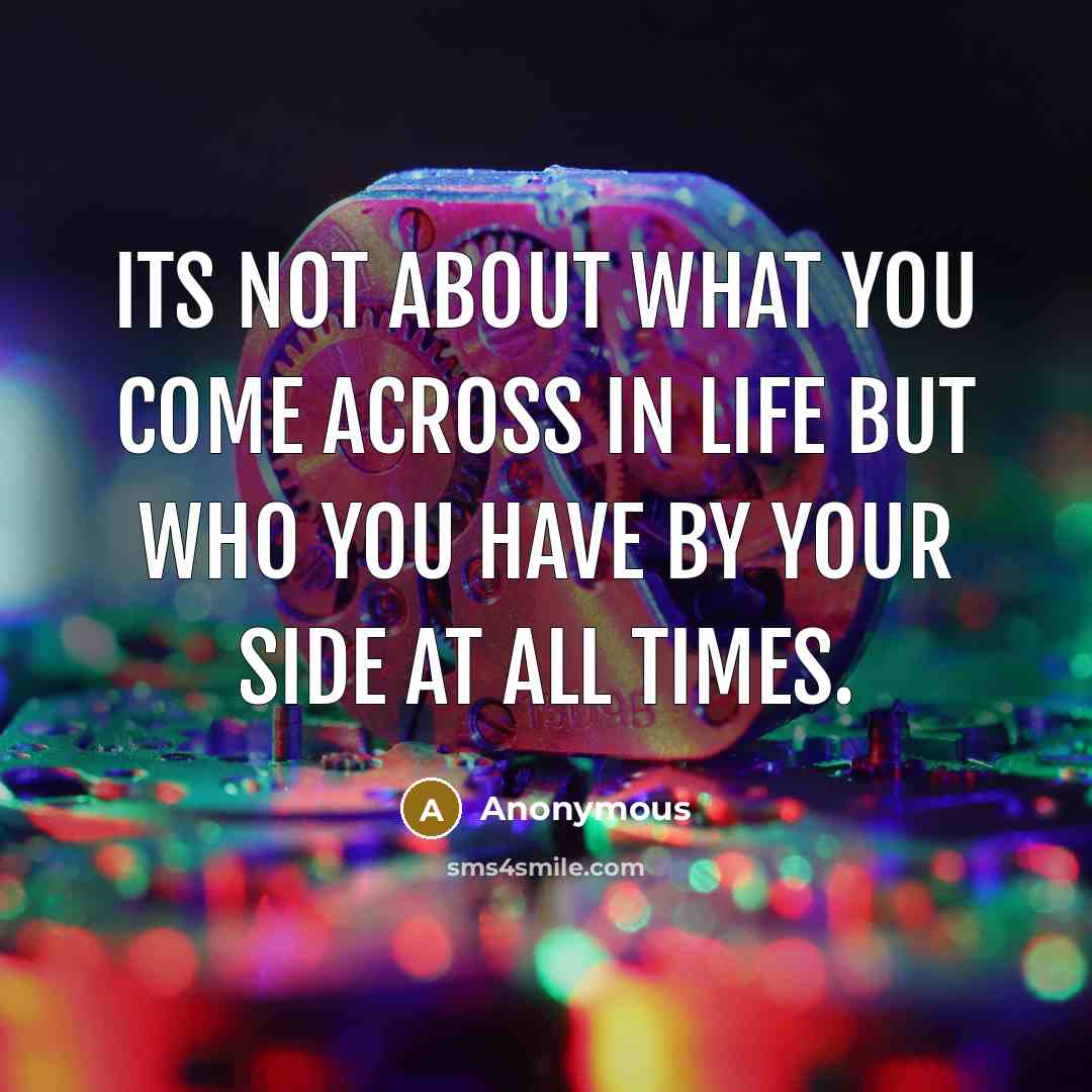 “Its not about what you come across in life but…” quote by Anonymous