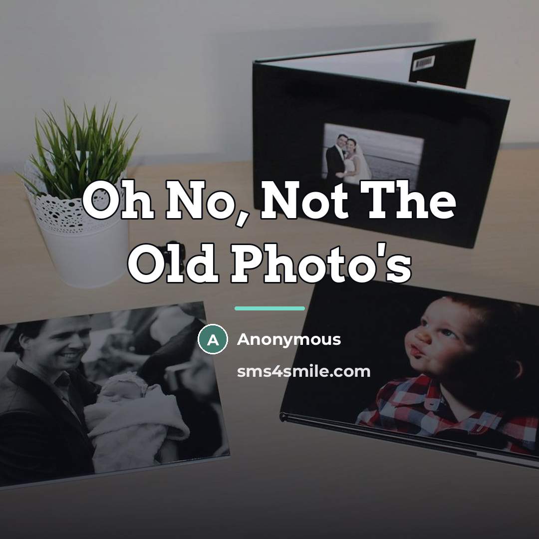 “Oh No, Not The Old Photo's…” quote by Anonymous