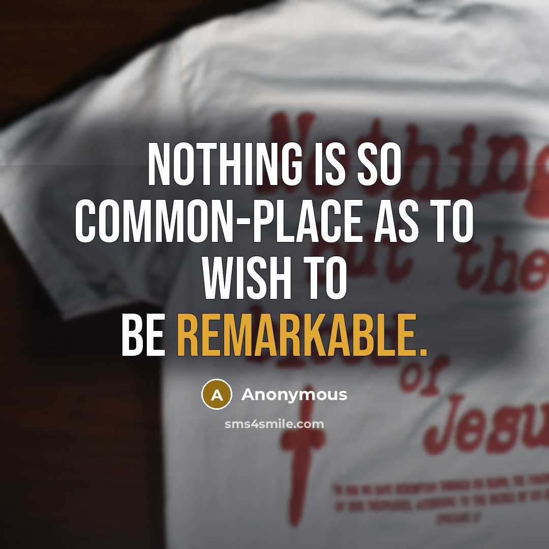 “Nothing is so common-place as to wish to be remarkable.…” quote by Anonymous