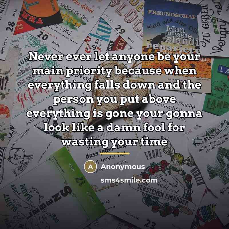 “Never ever let anyone be your main priority because when…” quote by Anonymous