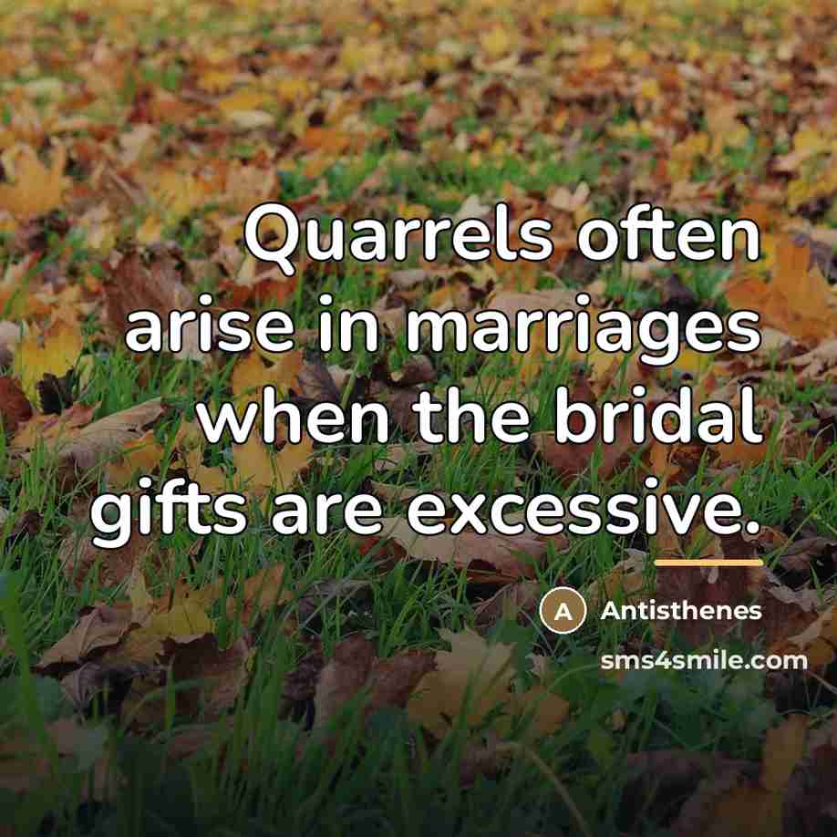 “Quarrels often arise in marriages when the bridal gifts are…” quote by Antisthenes