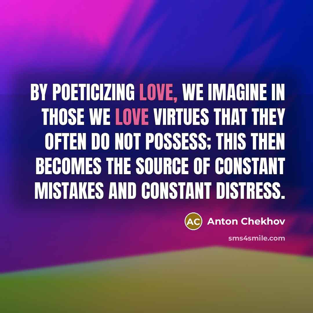 “By poeticizing love, we imagine in those we love virtues…” quote by Anton Chekhov