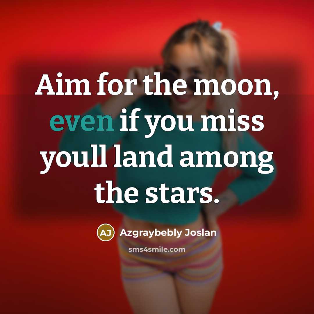 “Aim for the moon, even if you miss youll land…” quote by Azgraybebly Joslan