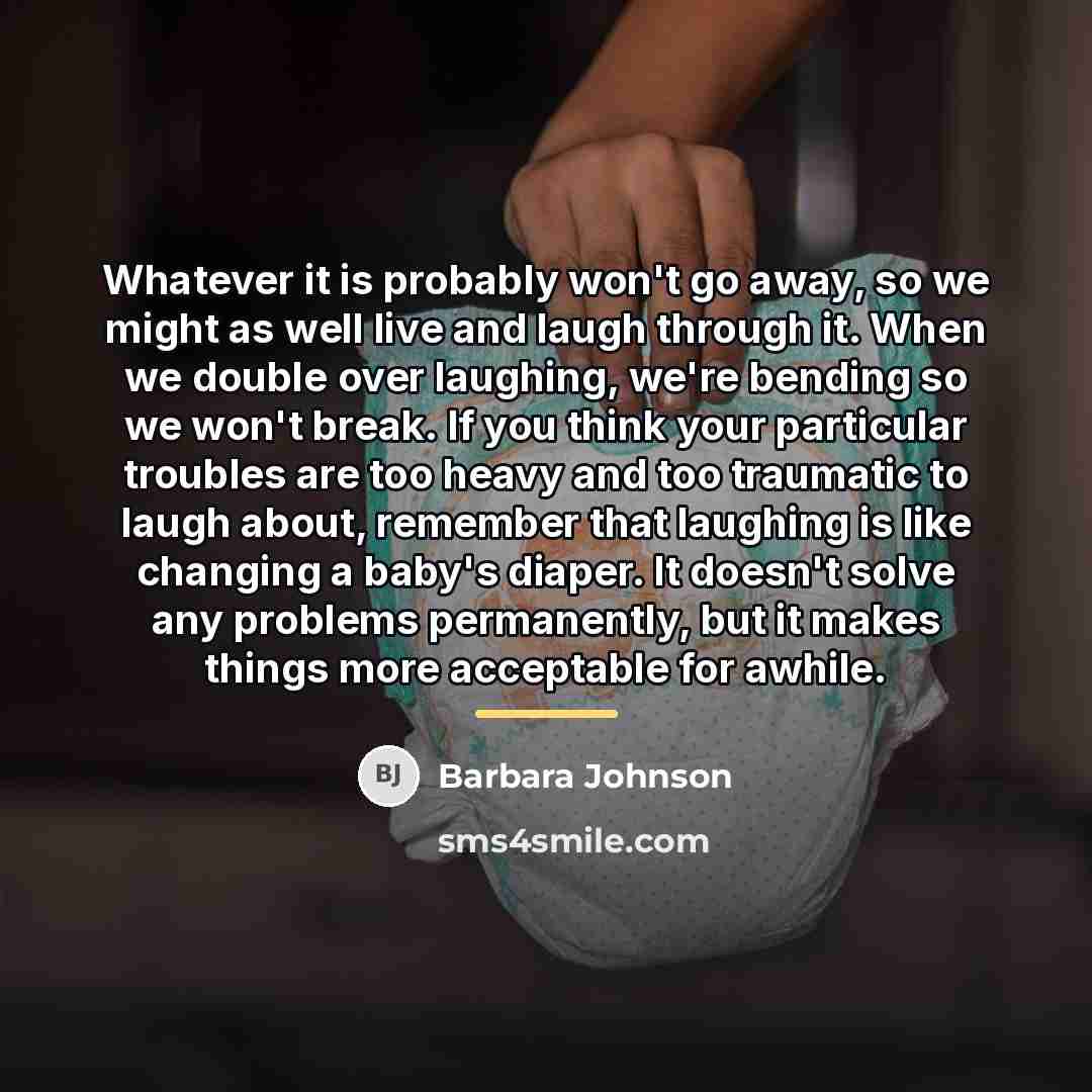 “Whatever it is probably won't go away, so we might…” quote by Barbara Johnson