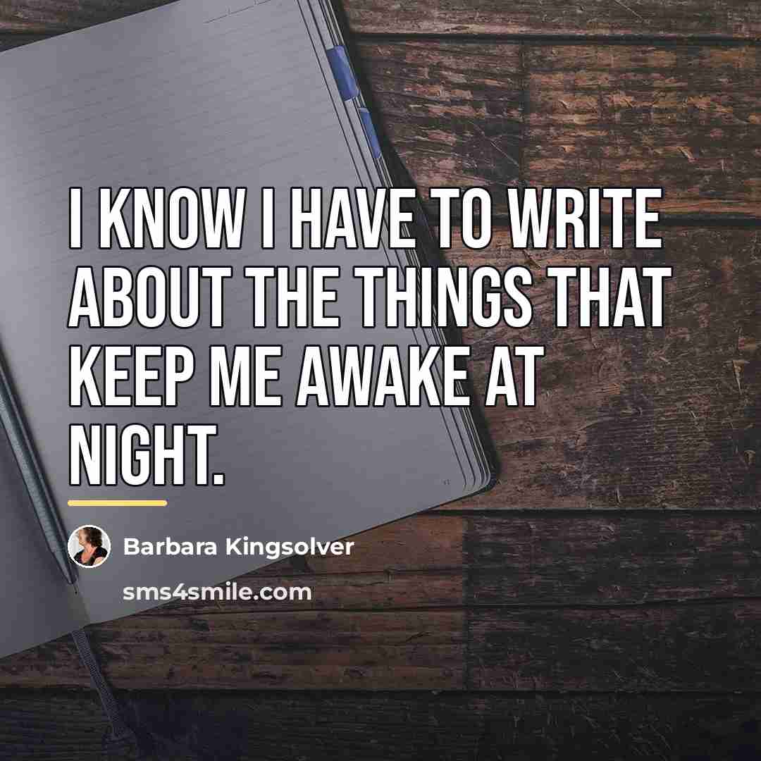 “I know I have to write about the things that…” quote by Barbara Kingsolver