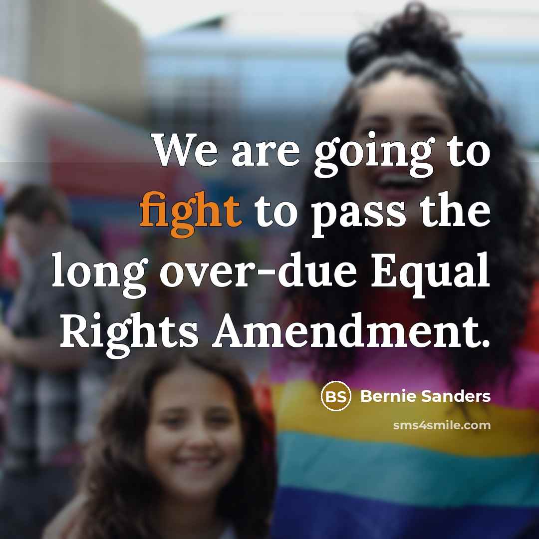 “We are going to fight to pass the long over-due Equal Rights Amendment.” quote by Bernie Sanders