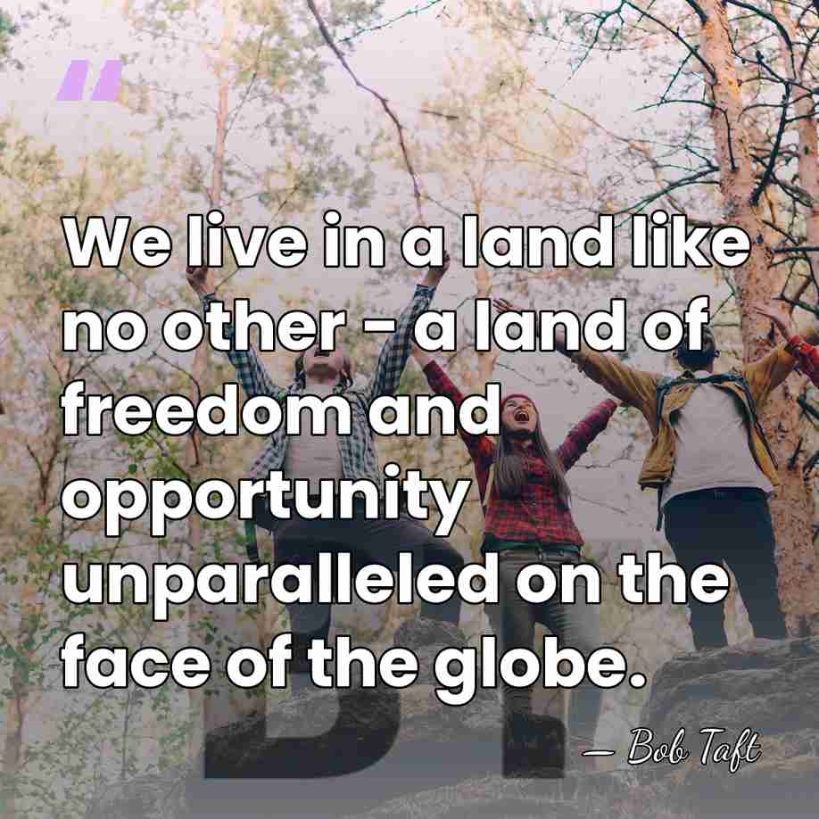 We live in a land like no other - a land of&hellip; - Bob Taft