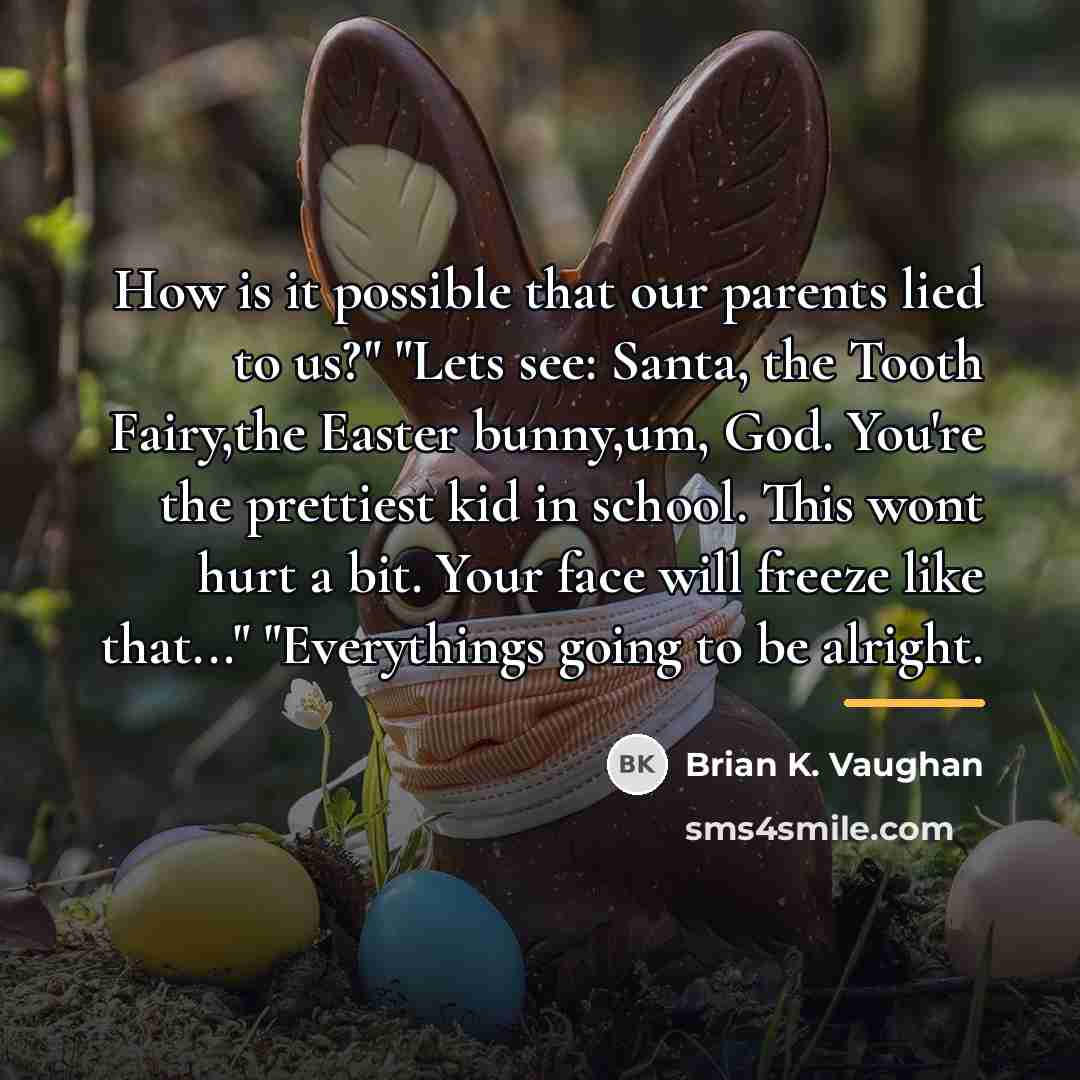 “How is it possible that our parents lied to us?"…” quote by Brian K. Vaughan